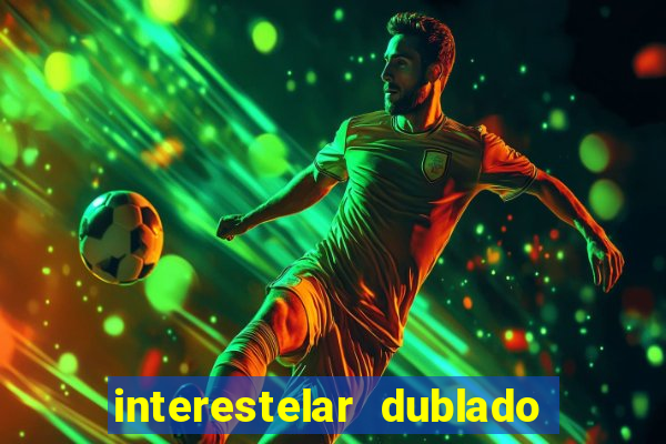 interestelar dublado 4k interestelar filme completo dublado